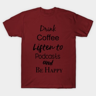 drink coffee and listen to podcasts T-Shirt